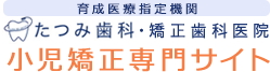 たつみ歯科・矯正歯科医院 小児矯正専門サイト